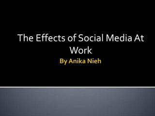 By AnikaNieh The Effects of Social Media At Work 