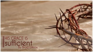 HIS GRACE IS
sufficientBy Brad Wilcox
 