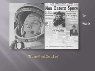 Yuri	Gagarin“It is confirmed, She is blue.”
