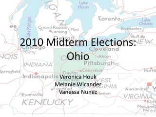 2010 Midterm Elections:Ohio Veronica Houk Melanie Wicander Vanessa Nunez 