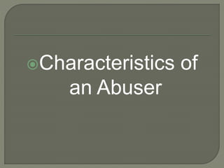 Characteristics of
an Abuser
 