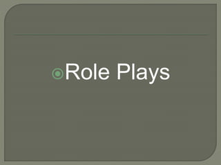 Role Plays
 