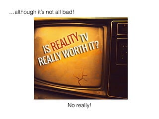 although its not all bad!
No really!
 