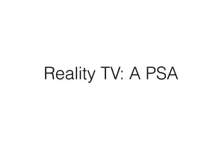 Reality TV: A PSA
 