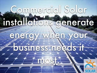 Commercial Solar
installations generate
energy when your
business needs it
most.

 