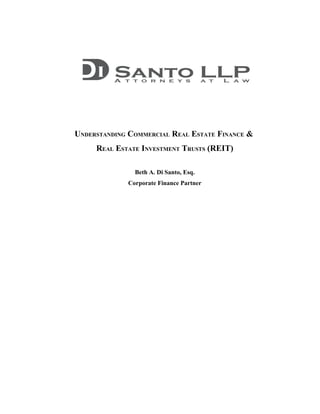 UNDERSTANDING COMMERCIAL REAL ESTATE FINANCE &
     REAL ESTATE INVESTMENT TRUSTS (REIT)

               Beth A. Di Santo, Esq.
             Corporate Finance Partner
 