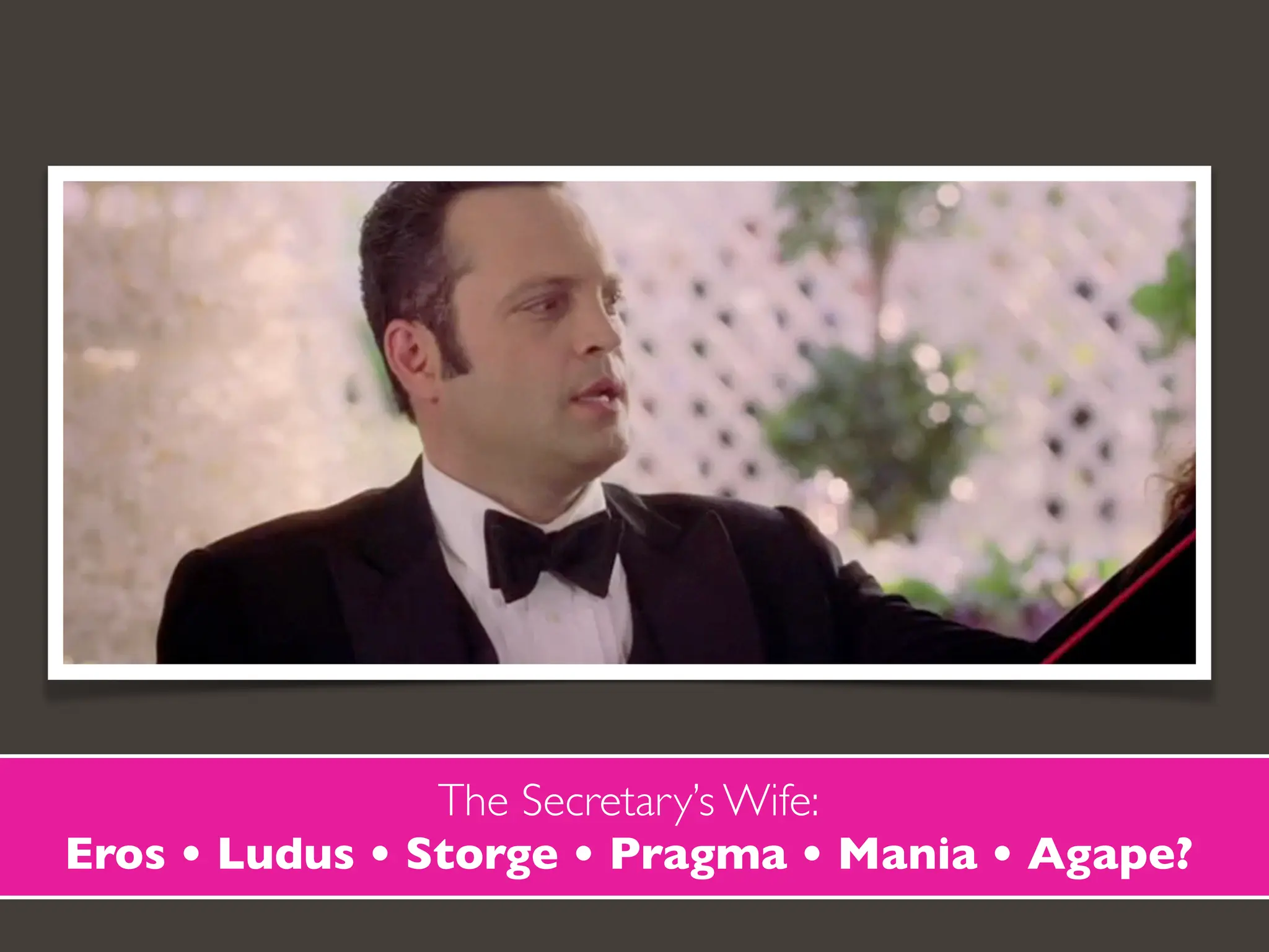 The Secretary’s Wife:
Eros • Ludus • Storge • Pragma • Mania • Agape?
 