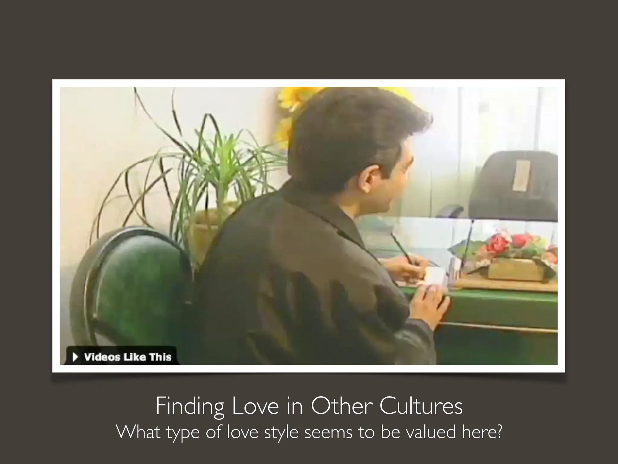 Finding Love in Other Cultures
What type of love style seems to be valued here?
 