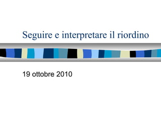 Seguire e interpretare il riordino
19 ottobre 2010
 