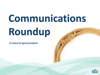 Communications
Roundup
A review of agency projects
 