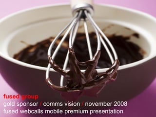 fused group   gold sponsor  /  comms vision  /  november 2008 fused webcalls mobile premium presentation 
