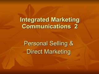 Integrated Marketing Communications  2 Personal Selling &  Direct Marketing  