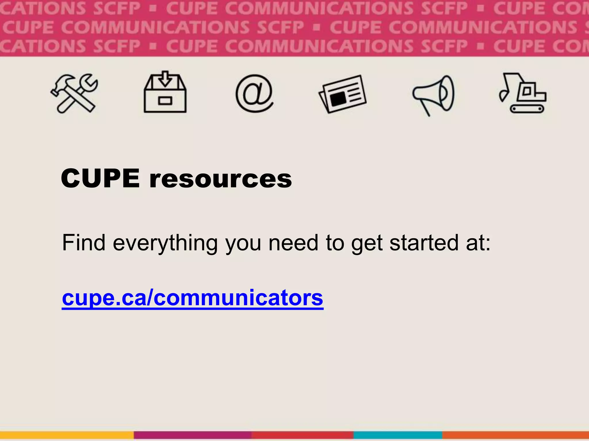 CUPE resources
Find everything you need to get started at:
cupe.ca/communicators
 