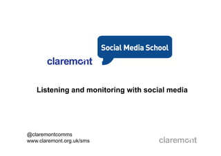 Listening and monitoring with social media




@claremontcomms
www.claremont.org.uk/sms
 