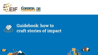 Guidebook: how to
craft stories of impact
 