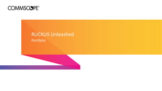 RUCKUS Unleashed
Portfolio
 