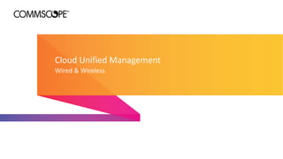 Cloud Unified Management
Wired & Wireless
 