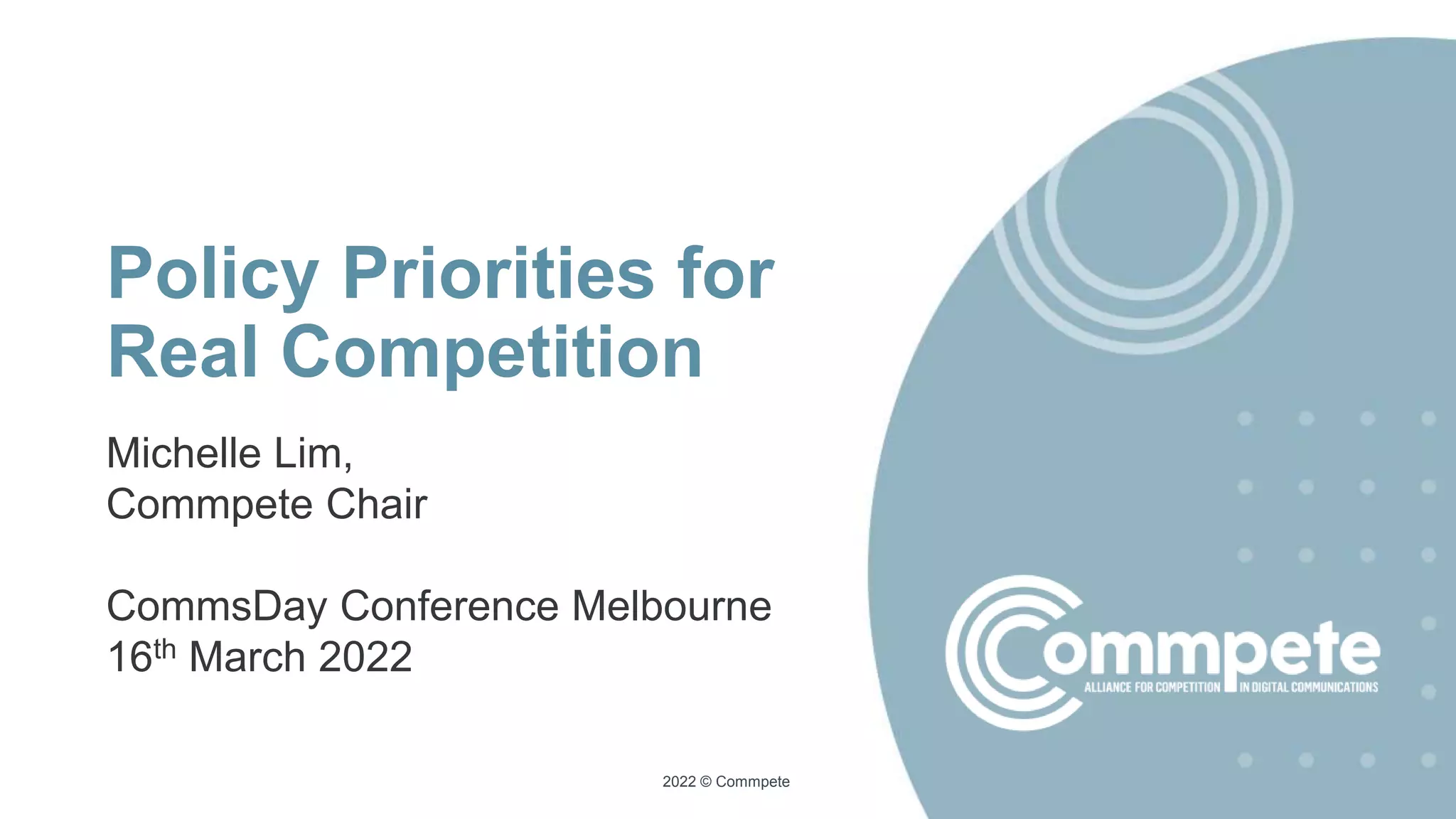 2022 © Commpete
Policy Priorities for
Real Competition
Michelle Lim,
Commpete Chair
CommsDay Conference Melbourne
16th March 2022