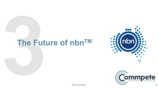 2022 © Commpete
The Future of nbnTM
6
