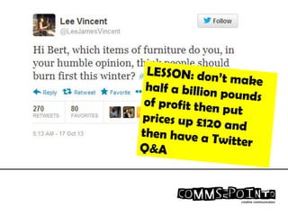 LESSON: don’t makehalf a billion poundsof profit then put
prices up £120 and
then have a TwitterQ&A
 