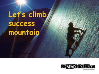 Let’s climb
success
mountain
Creative Commons By Adha65
 