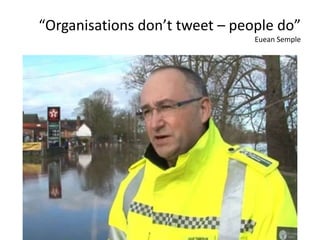 “Organisations don’t tweet – people do”
Euean Semple
 