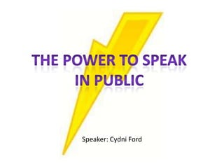 The power to speak In public Speaker: Cydni Ford 