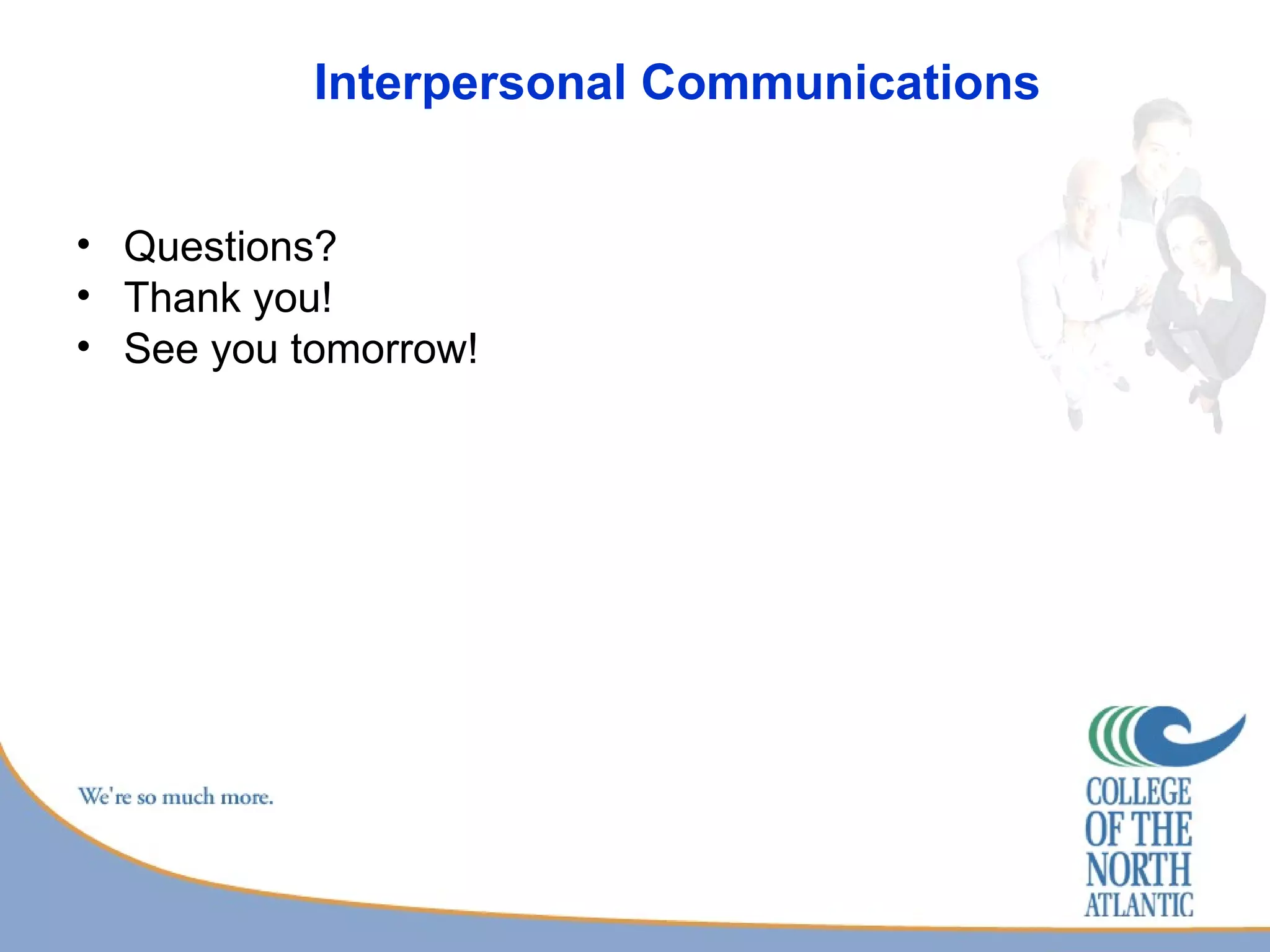 Interpersonal Communications Questions? Thank you! See you tomorrow! 