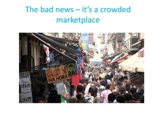 The bad news – it’s a crowded
marketplace
 