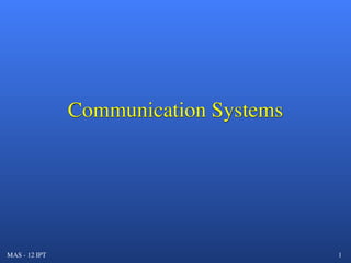 Communication Systems




MAS - 12 IPT                           1
 