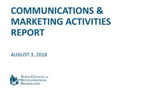AUGUST 3, 2018
COMMUNICATIONS &
MARKETING ACTIVITIES
REPORT
 