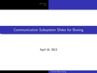 GEO Bird
                    SV




Communication Subsystem Slides for Boeing




               April 16, 2013




                          Comms Slides Boeing
 