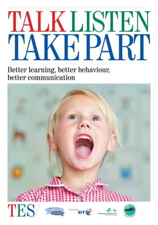 TALK LISTEN
TAKEPART
Better learning, better behaviour,
better communication




TES
 