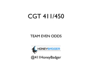 CGT 411/450
TEAM EVEN ODDS
@411HoneyBadger
 