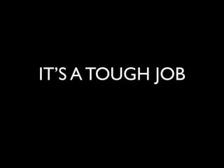 IT’S A TOUGH JOB
 