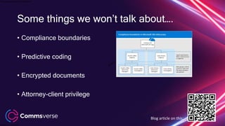 This presentation is confidential.
Classified as Confidential
Some things we won’t talk about….
• Compliance boundaries
• Predictive coding
• Encrypted documents
• Attorney-client privilege
Blog article on this:
 
