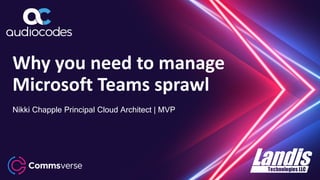 Why you need to manage
Microsoft Teams sprawl
Nikki Chapple Principal Cloud Architect | MVP
 