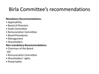 Birla Committee’s recommendations
Mandatory Recommendations:
• Applicability
• Board of Directors
• Audit Committee
• Remuneration Committee
• Board Procedures
• Management
• Shareholders
Non-mandatory Recommendations:
• Chairman of the Board
102
• Remuneration Committee
• Shareholders’ rights
• Postal ballot
 
