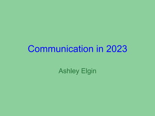 Communication in 2023
Ashley Elgin
 