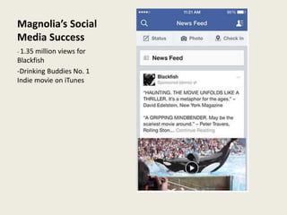 Magnolia’s Social
Media Success
- 1.35 million views for
Blackfish
-Drinking Buddies No. 1
Indie movie on iTunes
 
