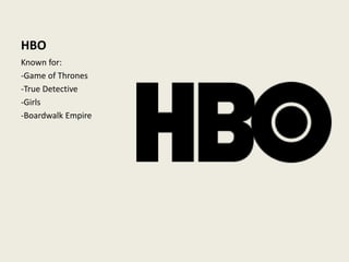 HBO
Known for:
-Game of Thrones
-True Detective
-Girls
-Boardwalk Empire
 