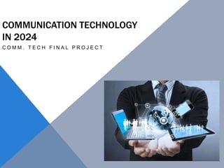 COMMUNICATION TECHNOLOGY 
IN 2024 
C O M M . T E C H F I N A L P R O J E C T 
 