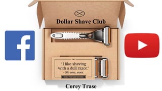 Corey Trase
Dollar Shave Club
 