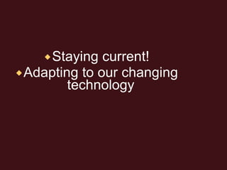 Staying current! Adapting to our changing technology 