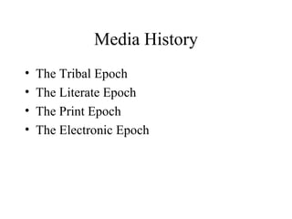 Media History The Tribal Epoch The Literate Epoch The Print Epoch The Electronic Epoch 