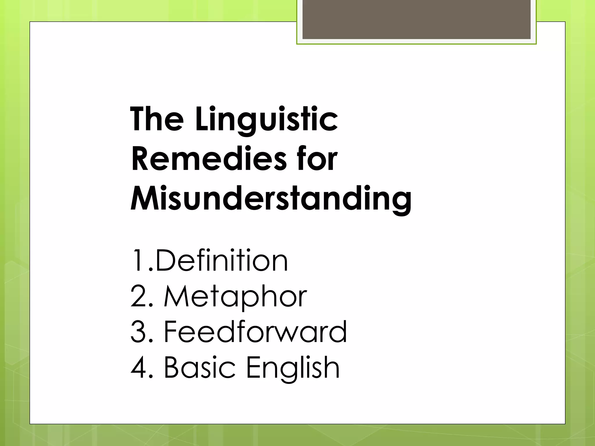 The Linguistic Remedies for Misunderstanding 1.Definition 2. Metaphor 3. Feedforward 4. Basic English 