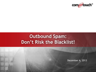 Outbound Spam:
Don’t Risk the Blacklist!

December 4, 2013

 