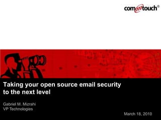 Taking your open source email security
to the next level
Gabriel M. Mizrahi
VP Technologies
                                         March 18, 2010
 