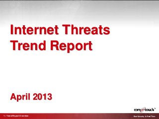 1 | Trend Report Overview Real Security. In Real Time.
Internet Threats
Trend Report
April 2013
 