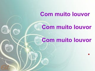 Com muito louvor    Com muito louvor Com muito louvor .  